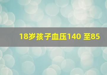 18岁孩子血压140 至85